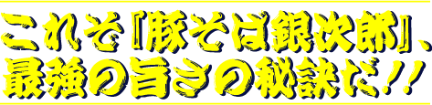 これぞ『豚そば銀次郎』、最強の旨さの秘訣だ!!